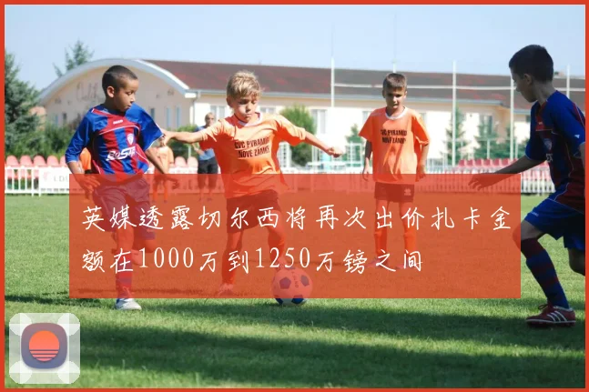 英媒透露切尔西将再次出价扎卡金额在1000万到1250万镑之间